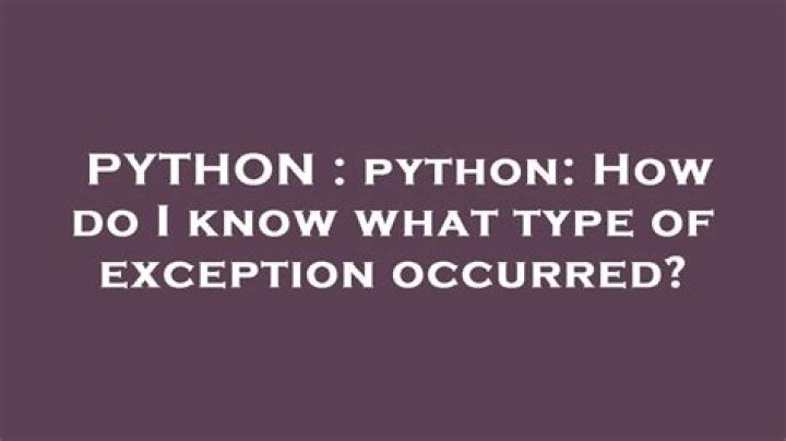 python: How do I know what type of exception occurred?